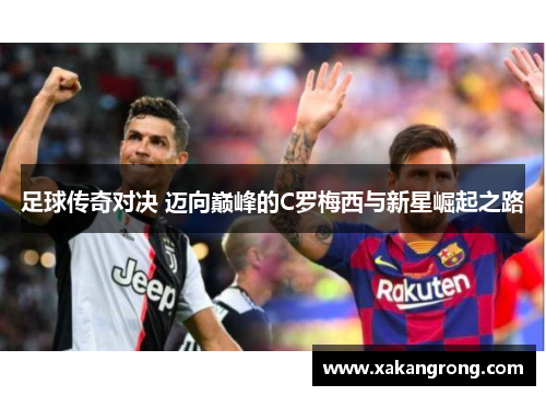 足球传奇对决 迈向巅峰的C罗梅西与新星崛起之路