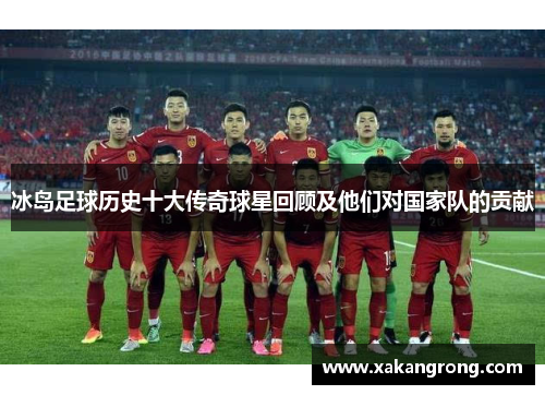 冰岛足球历史十大传奇球星回顾及他们对国家队的贡献